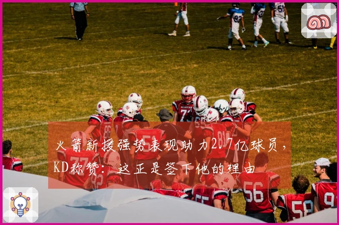 火箭新援强势表现助力2.7亿球员，KD称赞：这正是签下他的理由