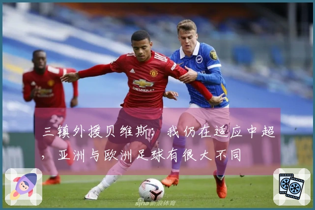 三镇外援贝维斯：我仍在适应中超，亚洲与欧洲足球有很大不同
